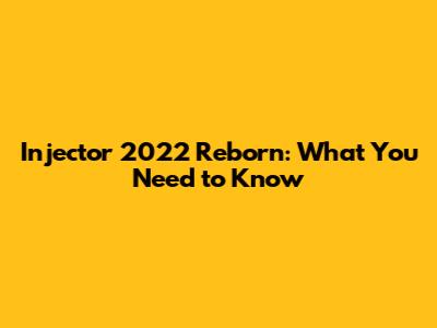 Injector 2022 Reborn: What You Need to Know