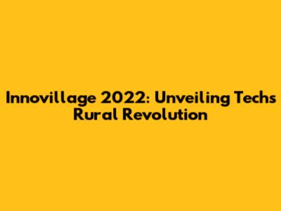 Innovillage 2022: Unveiling Tech's Rural Revolution