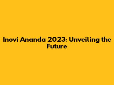 Inovi Ananda 2023: Unveiling the Future