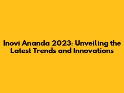 Inovi Ananda 2023: Unveiling the Latest Trends and Innovations