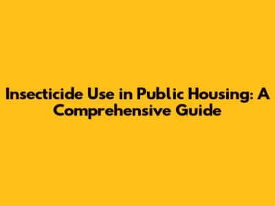 Insecticide Use in Public Housing: A Comprehensive Guide