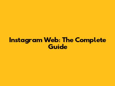 Instagram Web: The Complete Guide