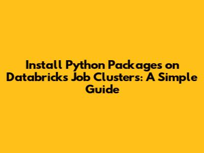 Install Python Packages on Databricks Job Clusters: A Simple Guide