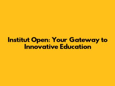 Institut Open: Your Gateway to Innovative Education