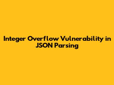 Integer Overflow Vulnerability in JSON Parsing