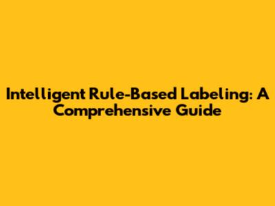 Intelligent Rule-Based Labeling: A Comprehensive Guide