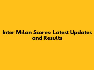 Inter Milan Scores: Latest Updates and Results