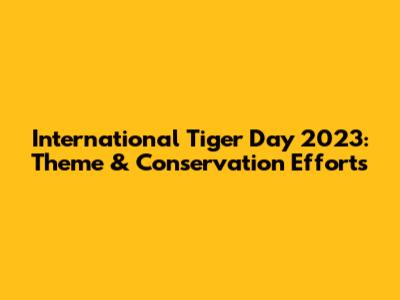 International Tiger Day 2023: Theme & Conservation Efforts