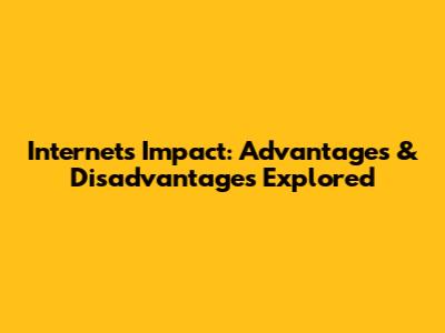 Internet's Impact: Advantages & Disadvantages Explored
