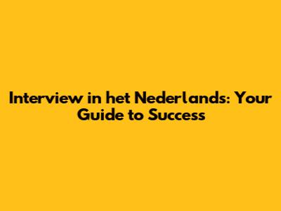 Interview in het Nederlands: Your Guide to Success