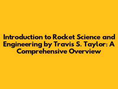 Introduction to Rocket Science and Engineering by Travis S. Taylor: A Comprehensive Overview