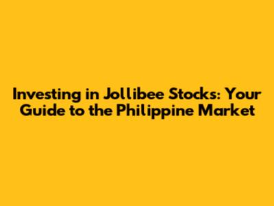 Investing in Jollibee Stocks: Your Guide to the Philippine Market
