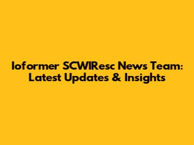 Ioformer SCWIResc News Team: Latest Updates & Insights