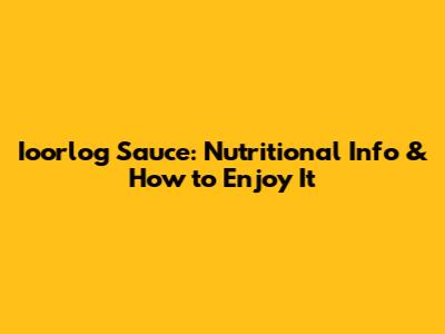 Ioorlog Sauce: Nutritional Info & How to Enjoy It