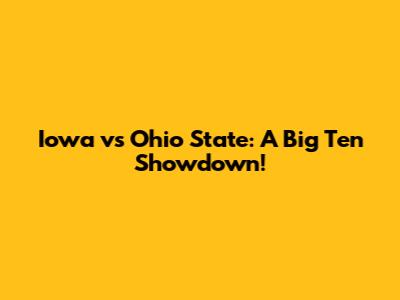 Iowa vs Ohio State: A Big Ten Showdown!