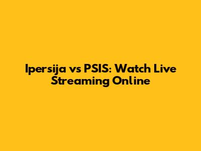 Ipersija vs PSIS: Watch Live Streaming Online