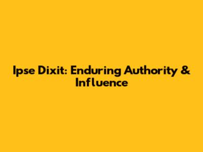 Ipse Dixit: Enduring Authority & Influence