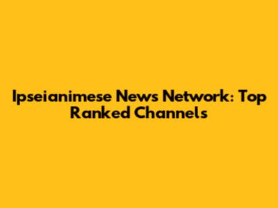 Ipseianimese News Network: Top Ranked Channels