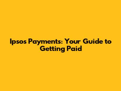 Ipsos Payments: Your Guide to Getting Paid