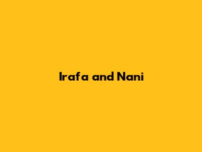 Irafa and Nani