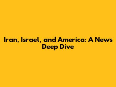 Iran, Israel, and America: A News Deep Dive