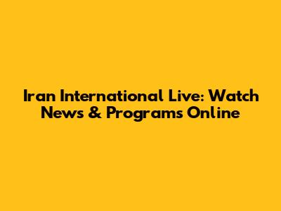 Iran International Live: Watch News & Programs Online