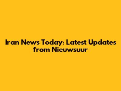 Iran News Today: Latest Updates from Nieuwsuur