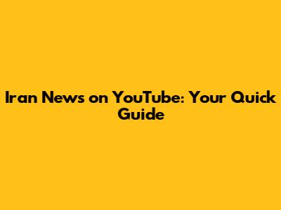 Iran News on YouTube: Your Quick Guide