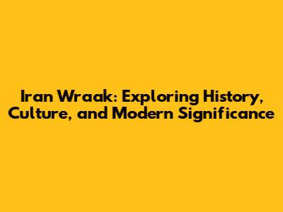 Iran Wraak: Exploring History, Culture, and Modern Significance