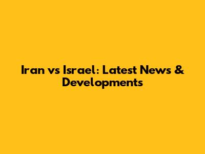 Iran vs Israel: Latest News & Developments