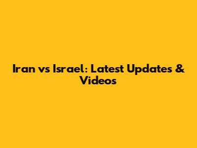 Iran vs Israel: Latest Updates & Videos