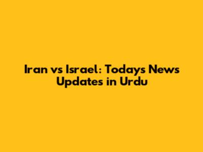 Iran vs Israel: Today's News Updates in Urdu