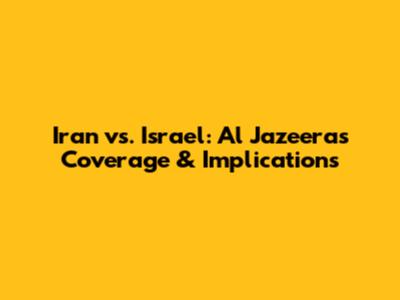 Iran vs. Israel: Al Jazeera's Coverage & Implications