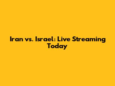 Iran vs. Israel: Live Streaming Today