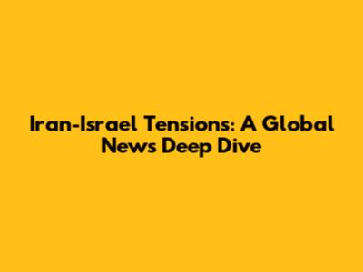 Iran-Israel Tensions: A Global News Deep Dive