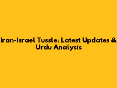 Iran-Israel Tussle: Latest Updates & Urdu Analysis