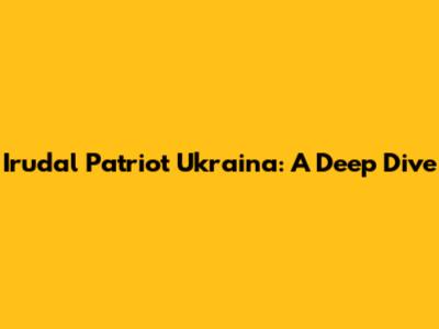 Irudal Patriot Ukraina: A Deep Dive
