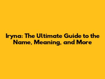 Iryna: The Ultimate Guide to the Name, Meaning, and More