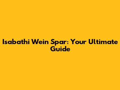 Isabathi Wein Spar: Your Ultimate Guide