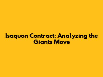 Isaquon Contract: Analyzing the Giants' Move