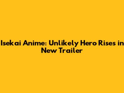 Isekai Anime: Unlikely Hero Rises in New Trailer