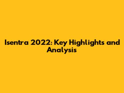 Isentra 2022: Key Highlights and Analysis