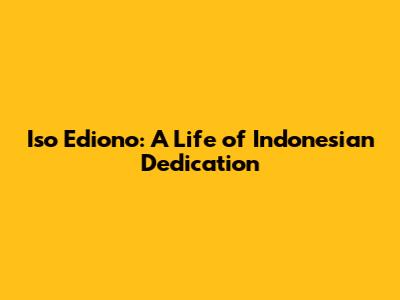 Iso Ediono: A Life of Indonesian Dedication