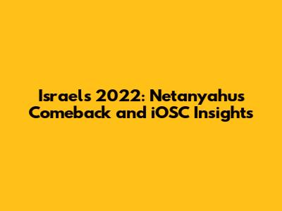 Israel's 2022: Netanyahu's Comeback and iOSC Insights