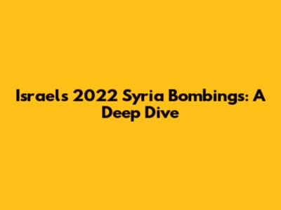Israel's 2022 Syria Bombings: A Deep Dive