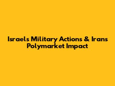 Israel's Military Actions & Iran's Polymarket Impact