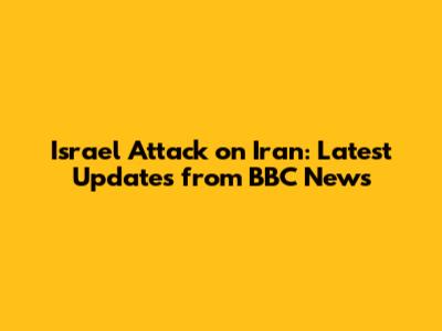 Israel Attack on Iran: Latest Updates from BBC News