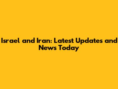 Israel and Iran: Latest Updates and News Today