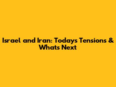 Israel and Iran: Today's Tensions & What's Next