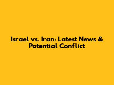 Israel vs. Iran: Latest News & Potential Conflict